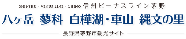 信州ビーナスライン茅野 八ヶ岳 蓼科 白樺湖・車山 縄文の里 - 長野県茅野市観光情報サイト